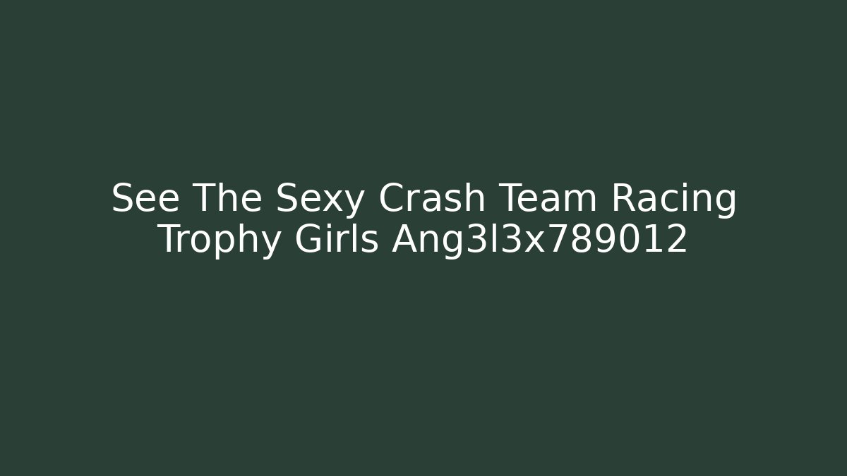 See The Sexy Crash Team Racing Trophy Girls Ang3l3x789012
