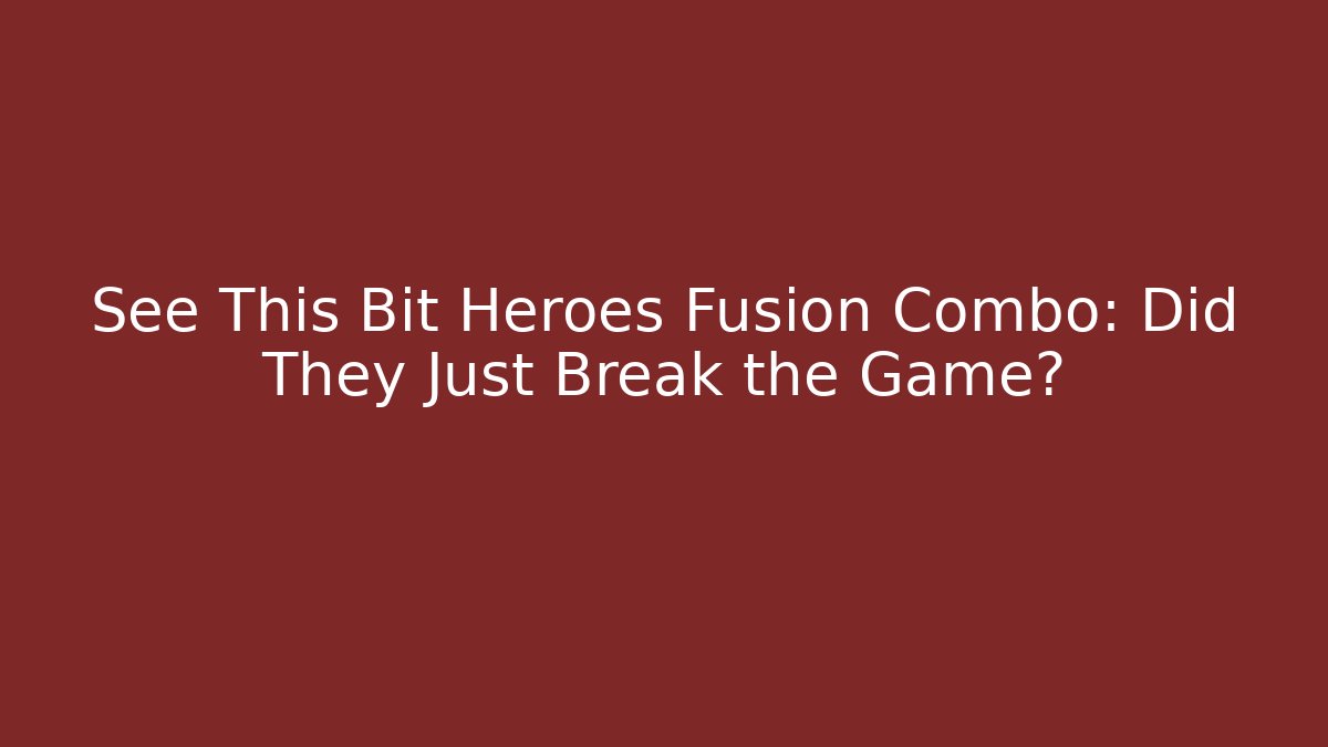 See This Bit Heroes Fusion Combo: Did They Just Break the Game?