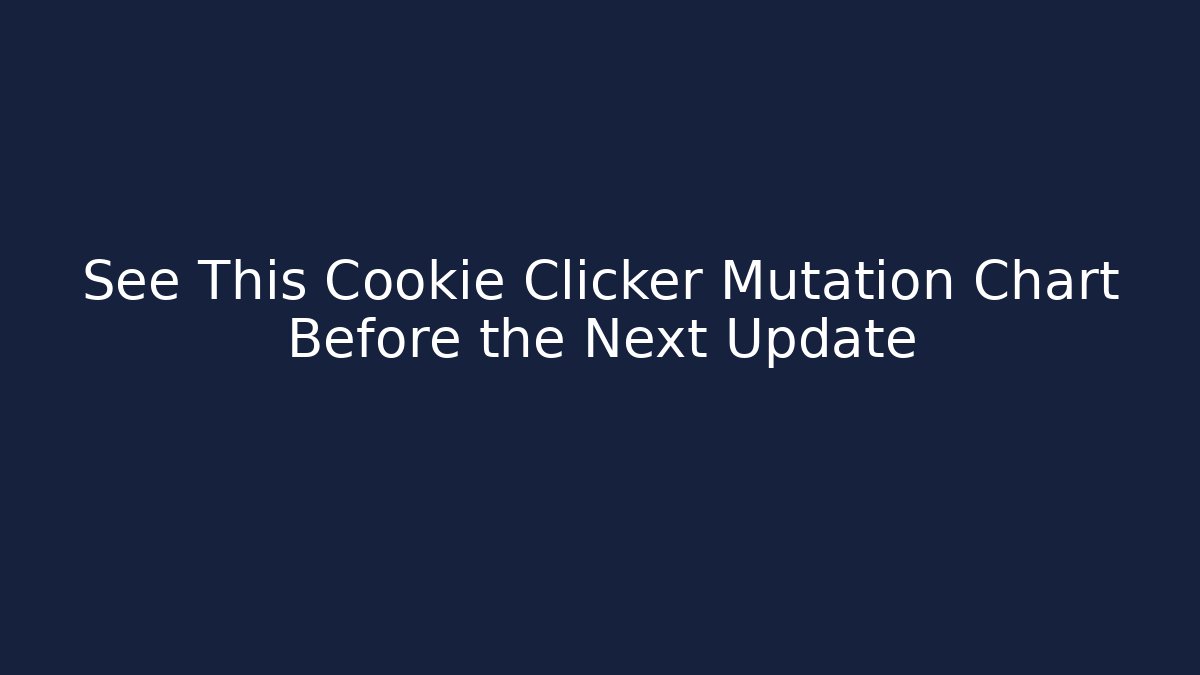 See This Cookie Clicker Mutation Chart Before the Next Update