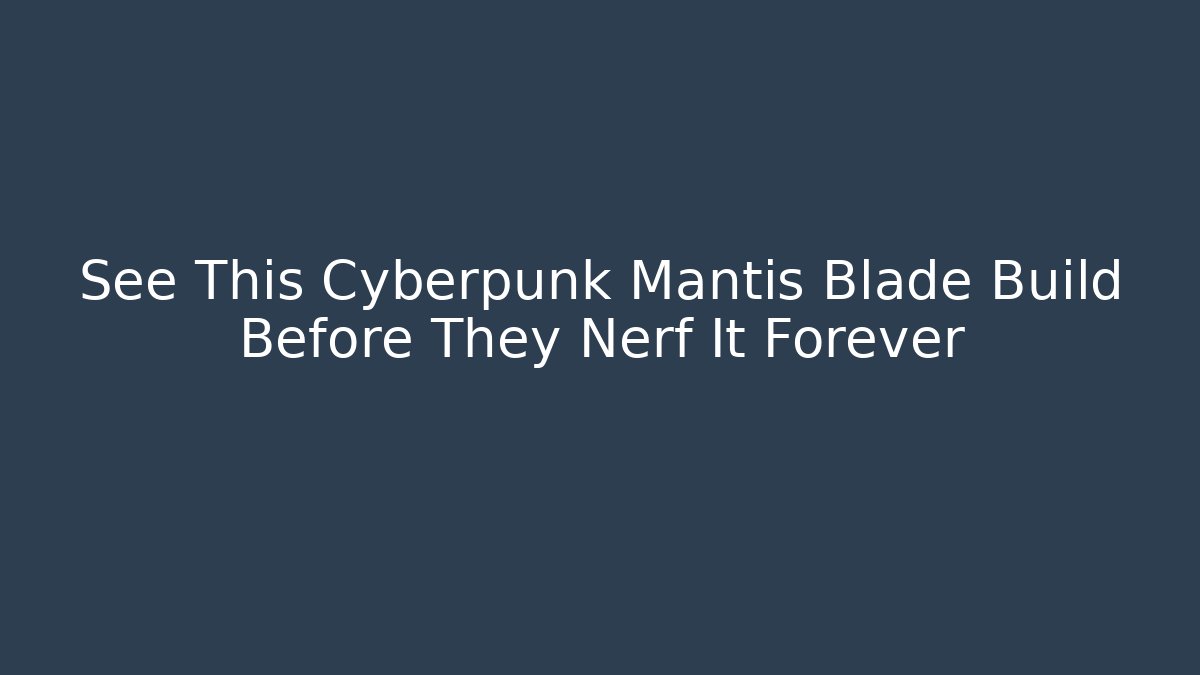 See This Cyberpunk Mantis Blade Build Before They Nerf It Forever