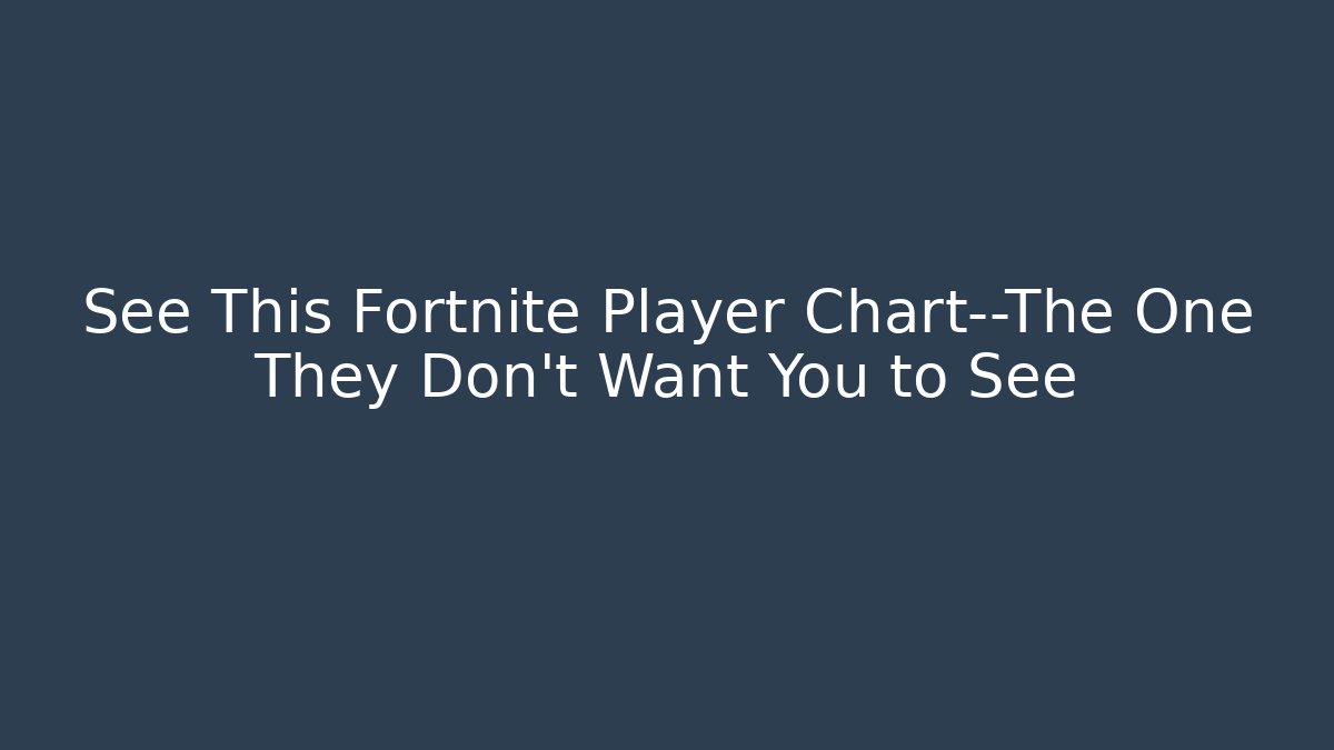 See This Fortnite Player Chart—The One They Don’t Want You to See