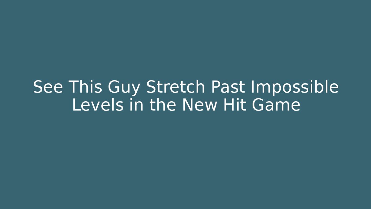 See This Guy Stretch Past Impossible Levels in the New Hit Game