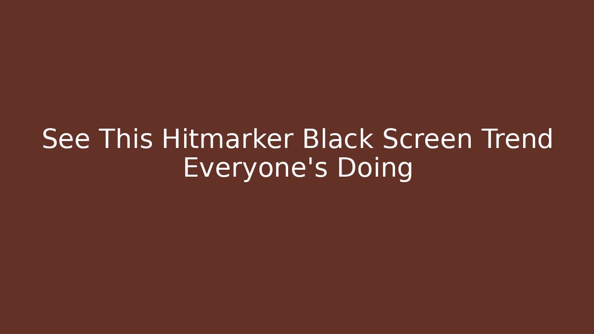 See This Hitmarker Black Screen Trend Everyone's Doing - Create More Assets