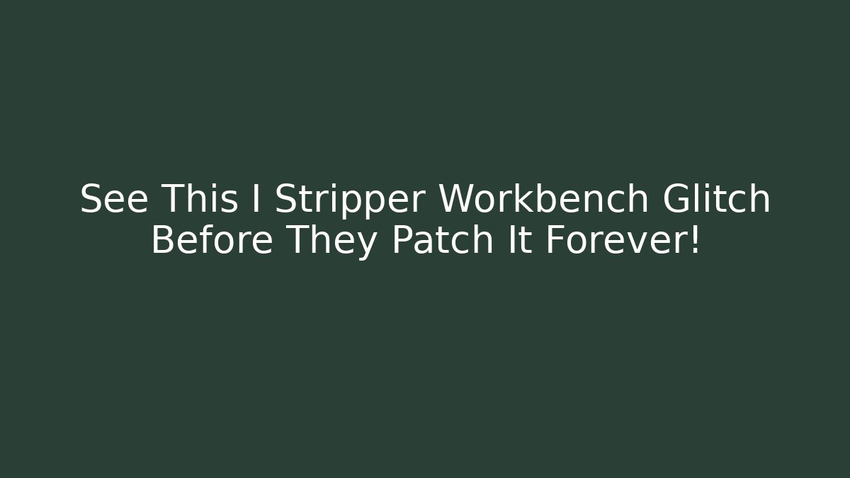 See This I Stripper Workbench Glitch Before They Patch It Forever!