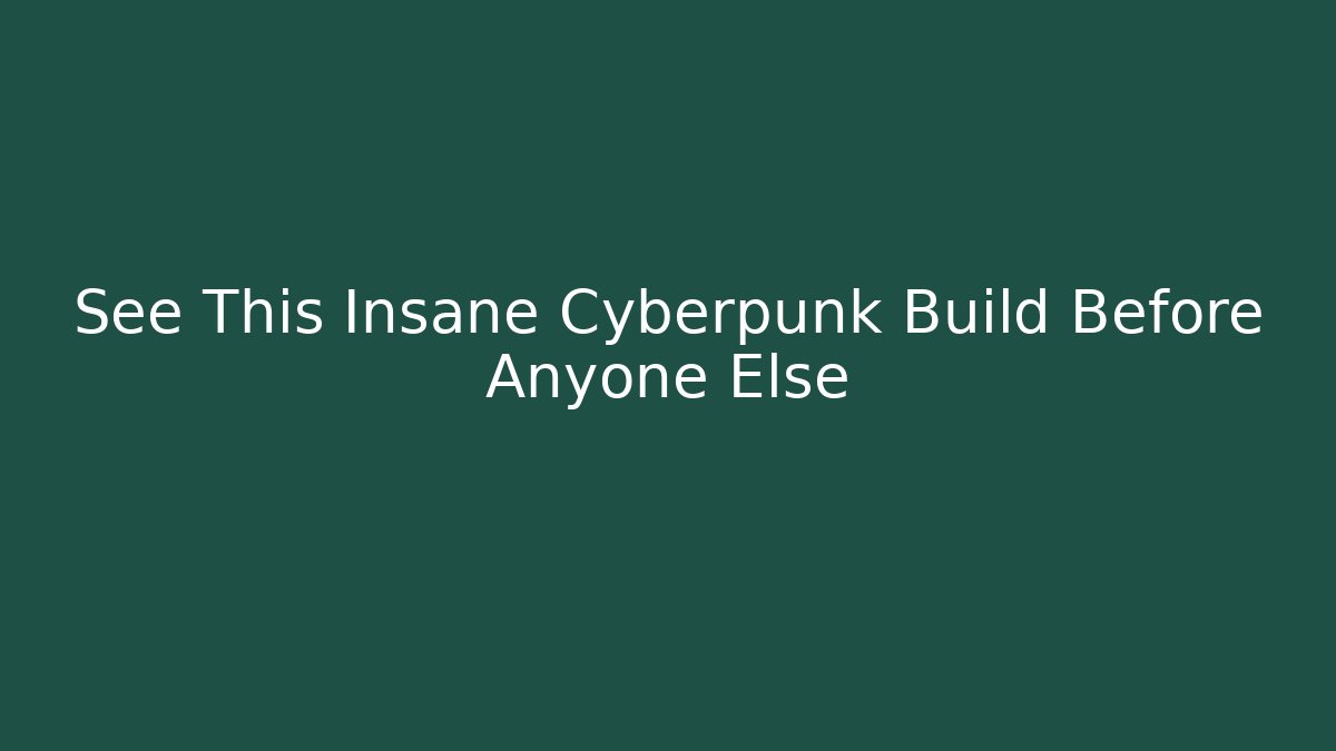 See This Insane Cyberpunk Build Before Anyone Else