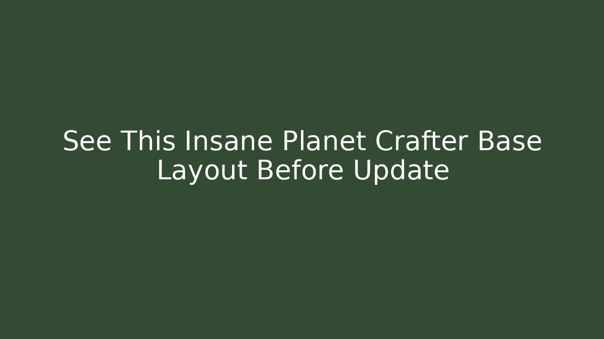 See This Insane Planet Crafter Base Layout Before Update