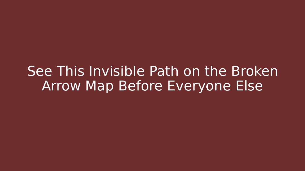 See This Invisible Path on the Broken Arrow Map Before Everyone Else