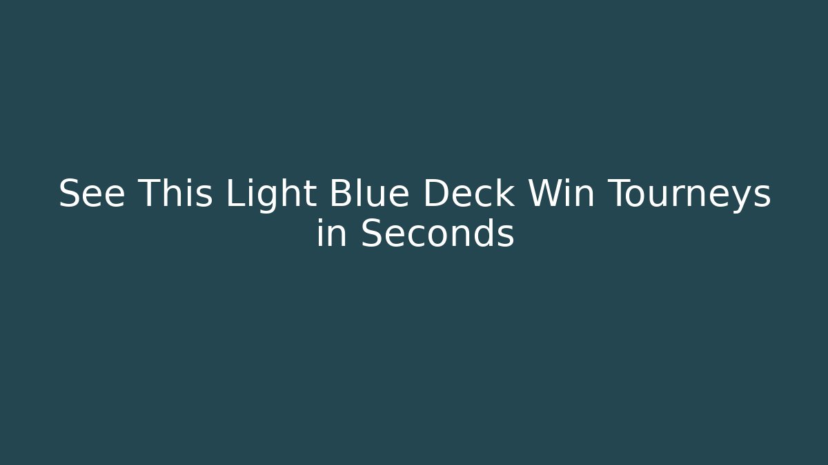 See This Light Blue Deck Win Tourneys in Seconds