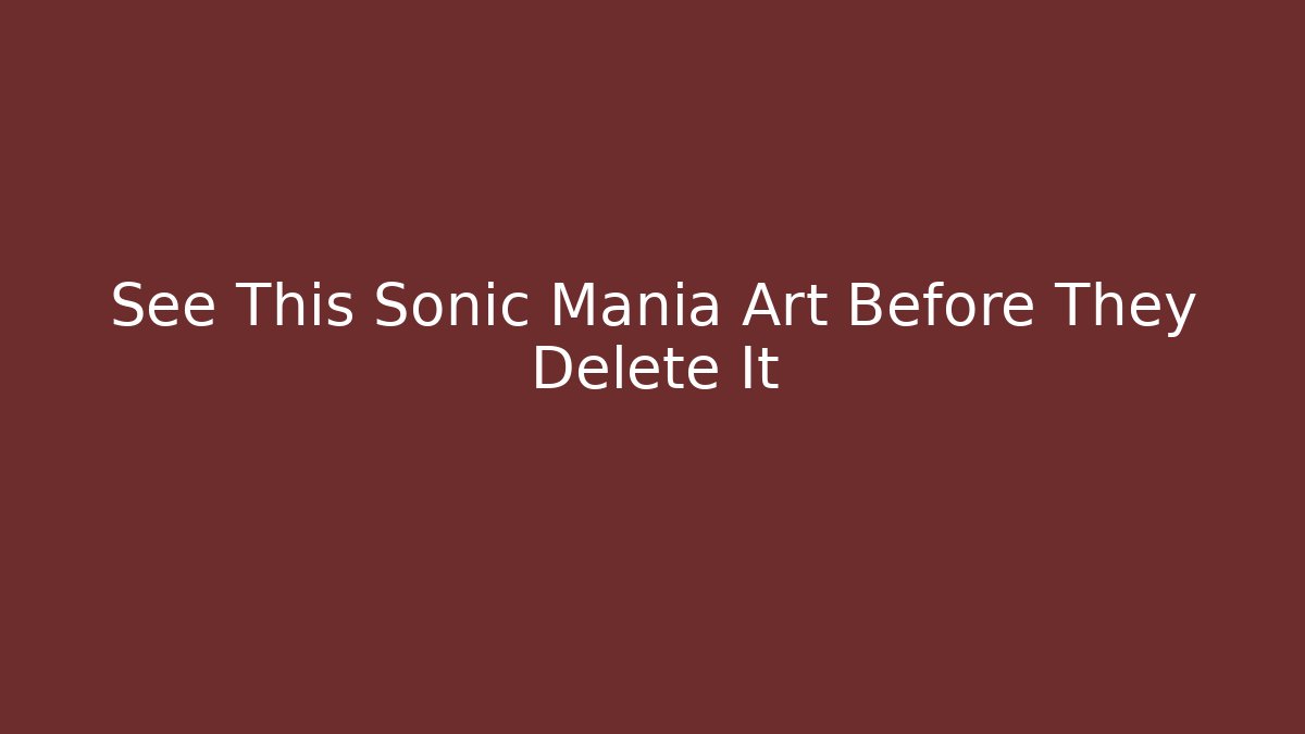 See This Sonic Mania Art Before They Delete It