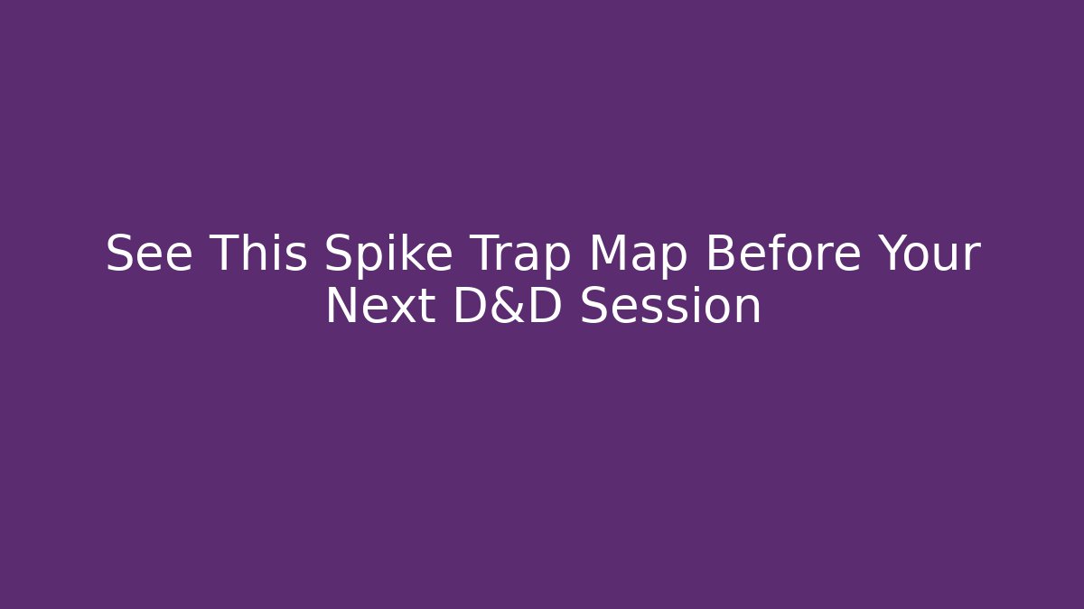 See This Spike Trap Map Before Your Next D&D Session