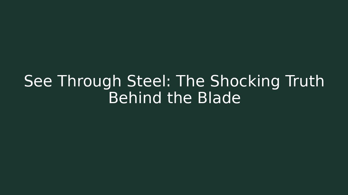 See Through Steel: The Shocking Truth Behind the Blade - Create More Assets