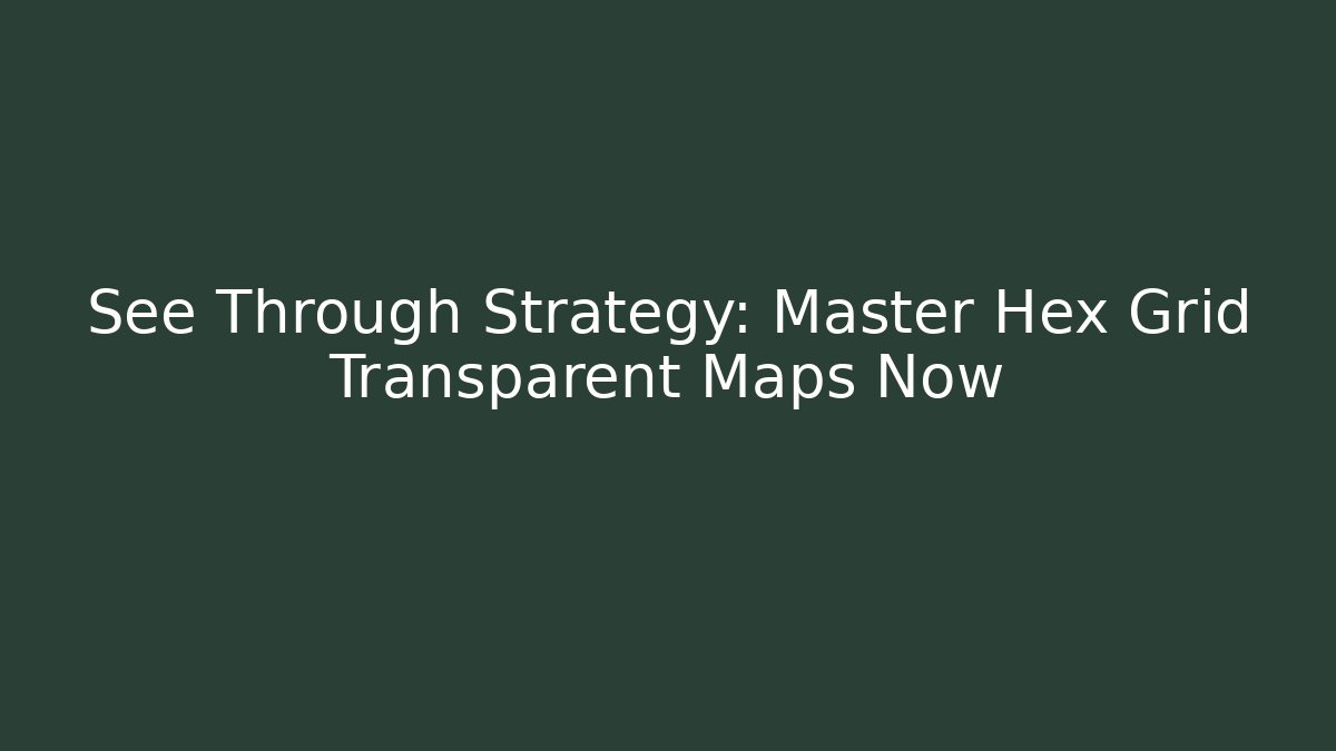 See Through Strategy: Master Hex Grid Transparent Maps Now - Create More Assets
