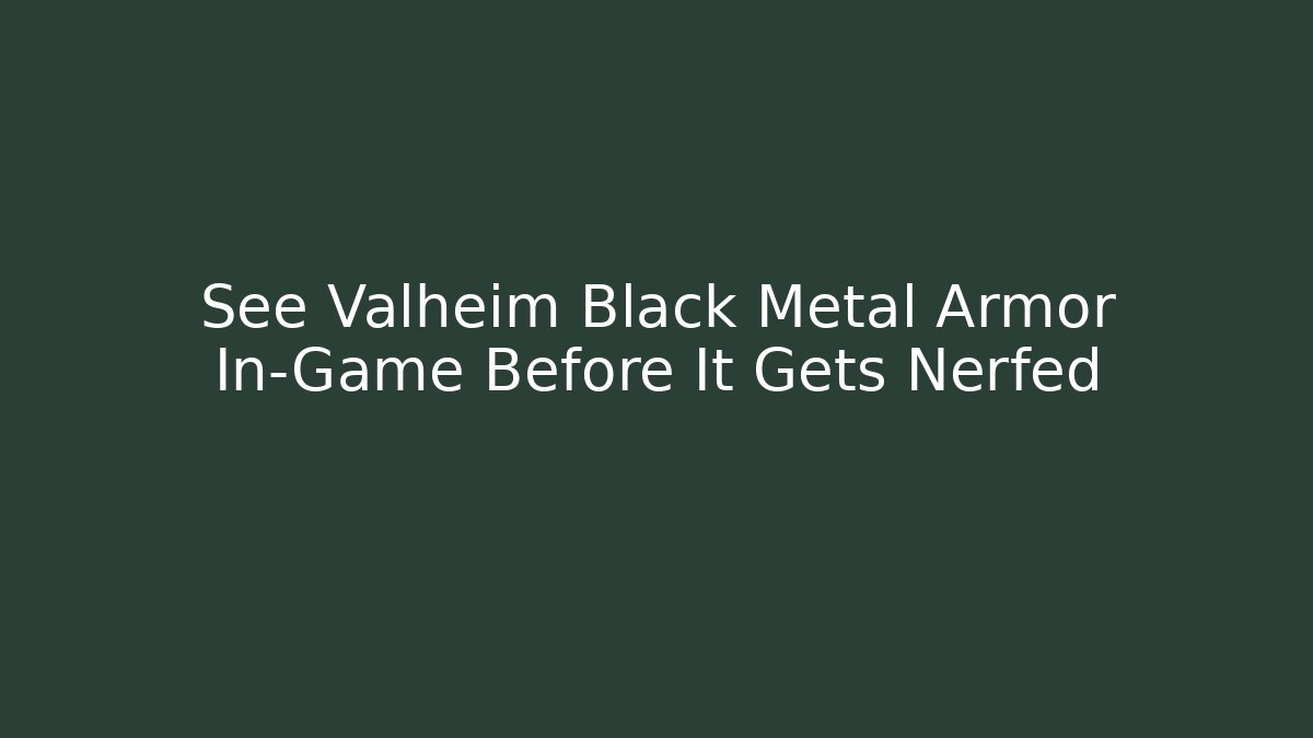 See Valheim Black Metal Armor In-Game Before It Gets Nerfed - Create More Assets