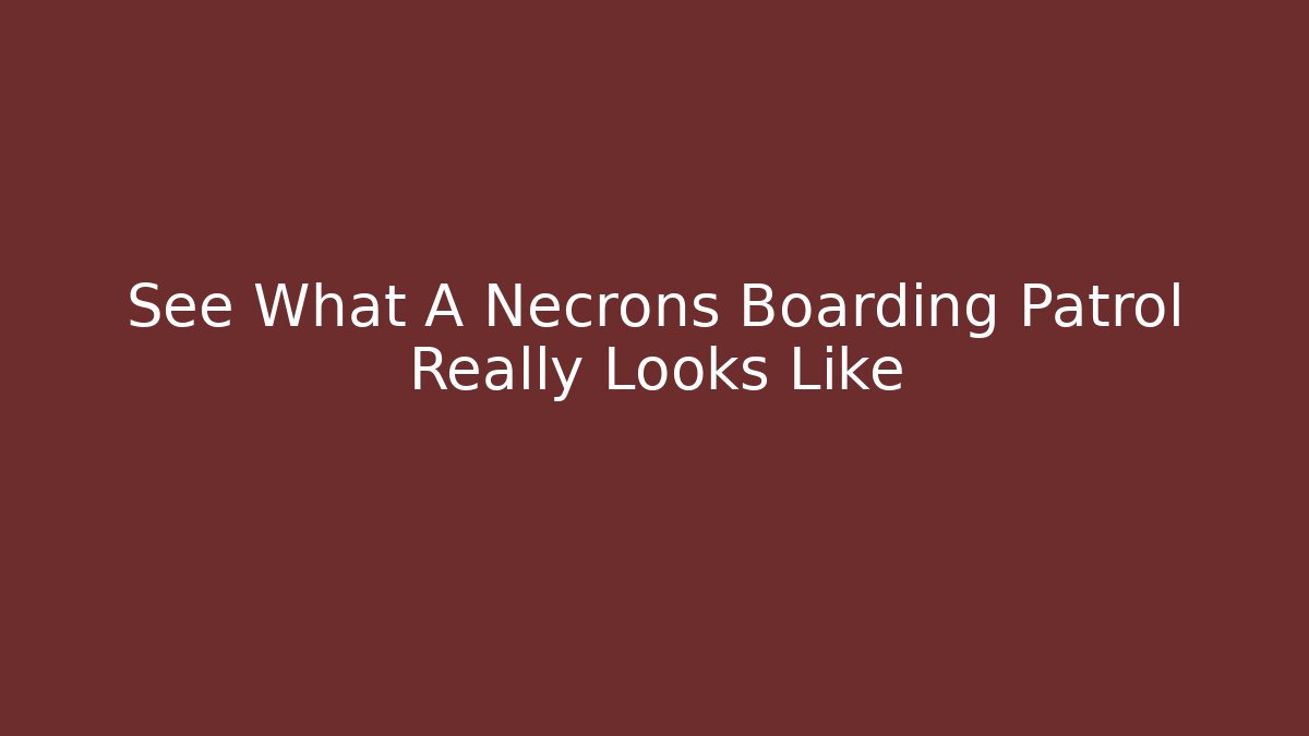 See What A Necrons Boarding Patrol Really Looks Like