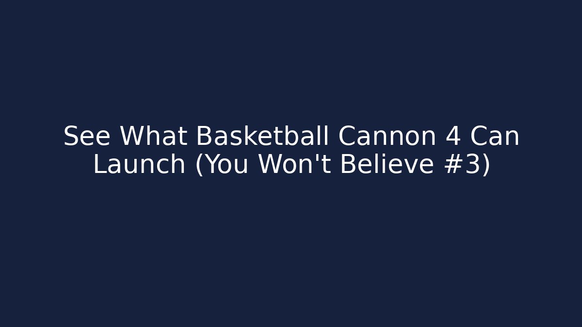 See What Basketball Cannon 4 Can Launch (You Won't Believe #3)