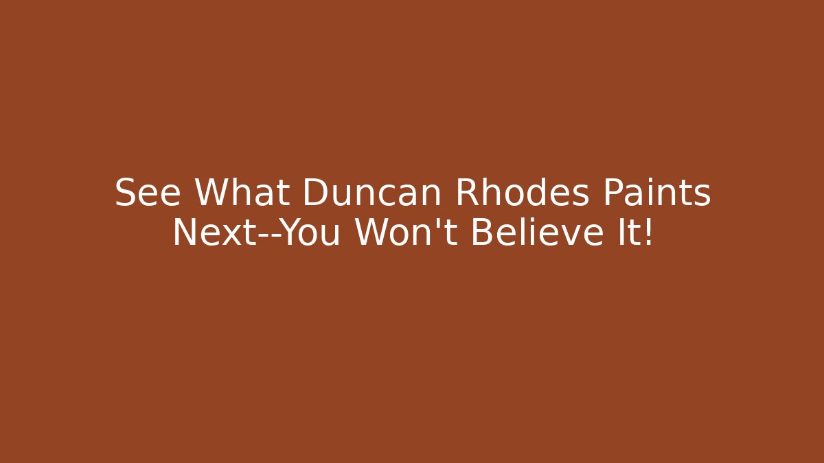 See What Duncan Rhodes Paints Next—You Won't Believe It!