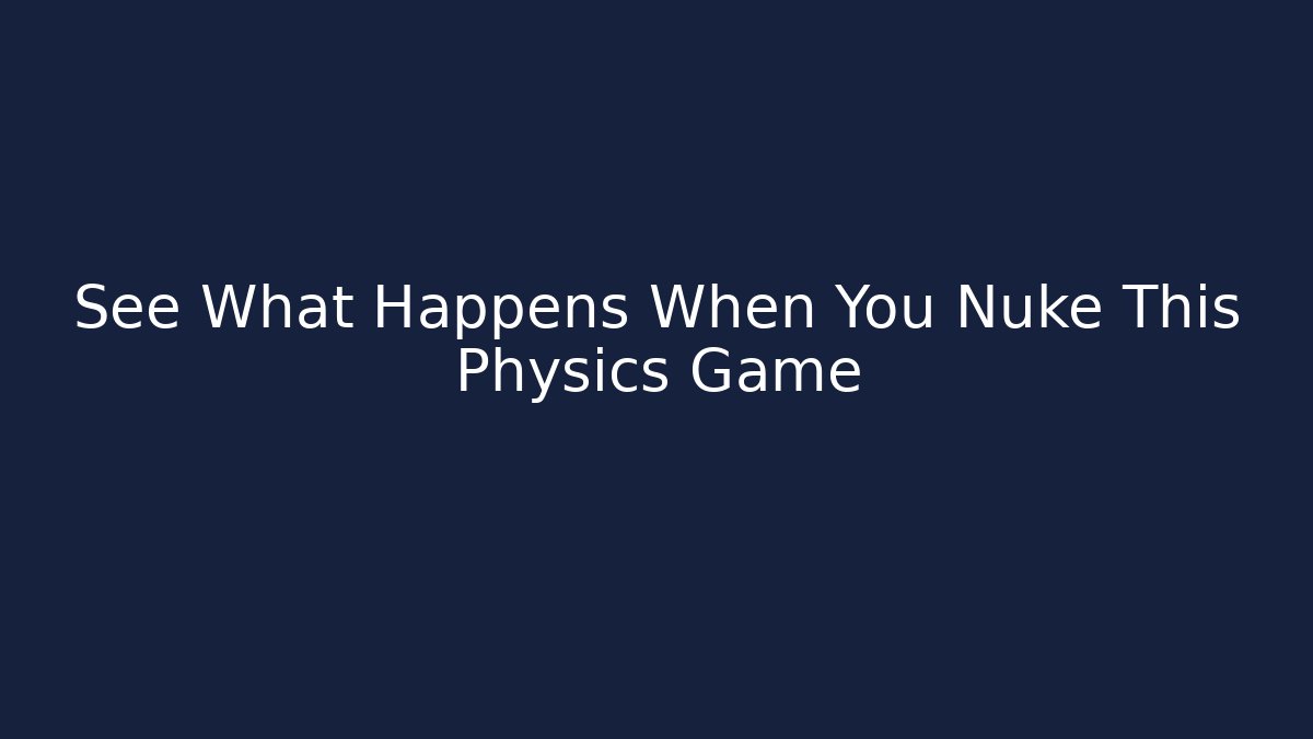 See What Happens When You Nuke This Physics Game