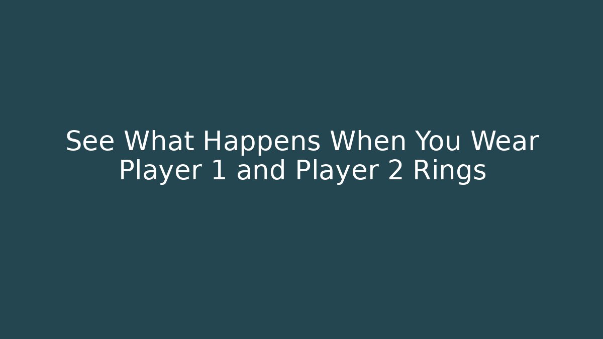 See What Happens When You Wear Player 1 and Player 2 Rings