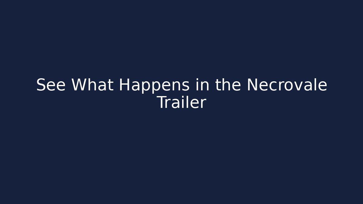 See What Happens in the Necrovale Trailer
