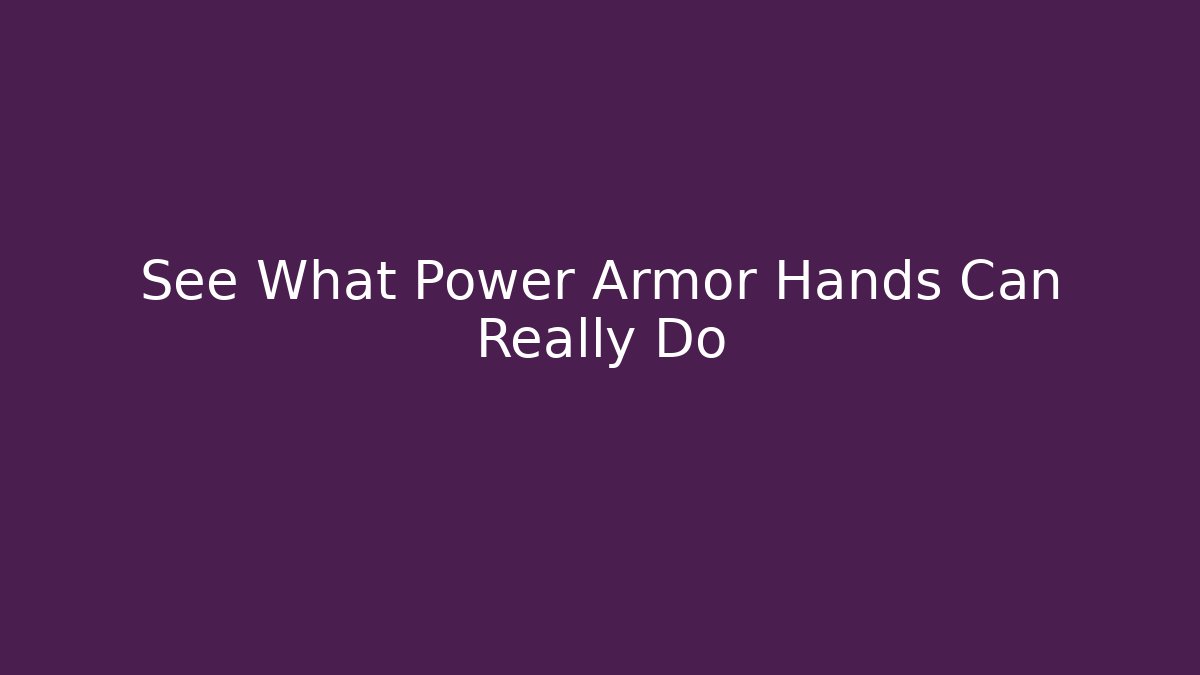 See What Power Armor Hands Can Really Do - Create More Assets