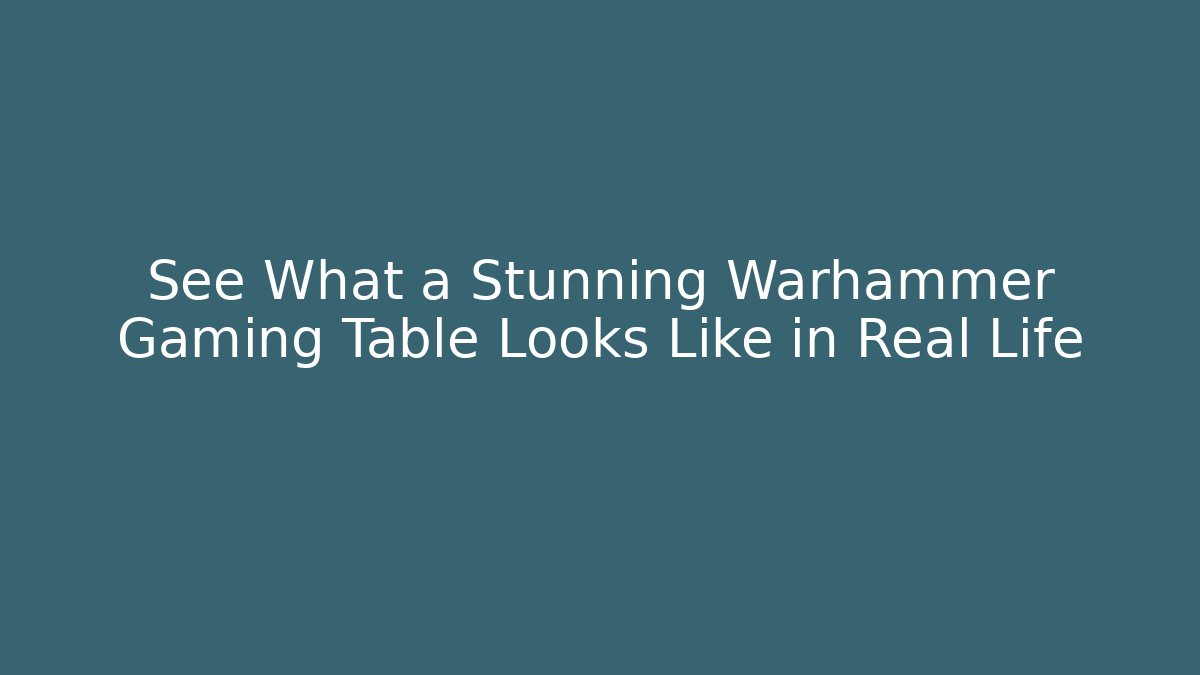 See What a Stunning Warhammer Gaming Table Looks Like in Real Life