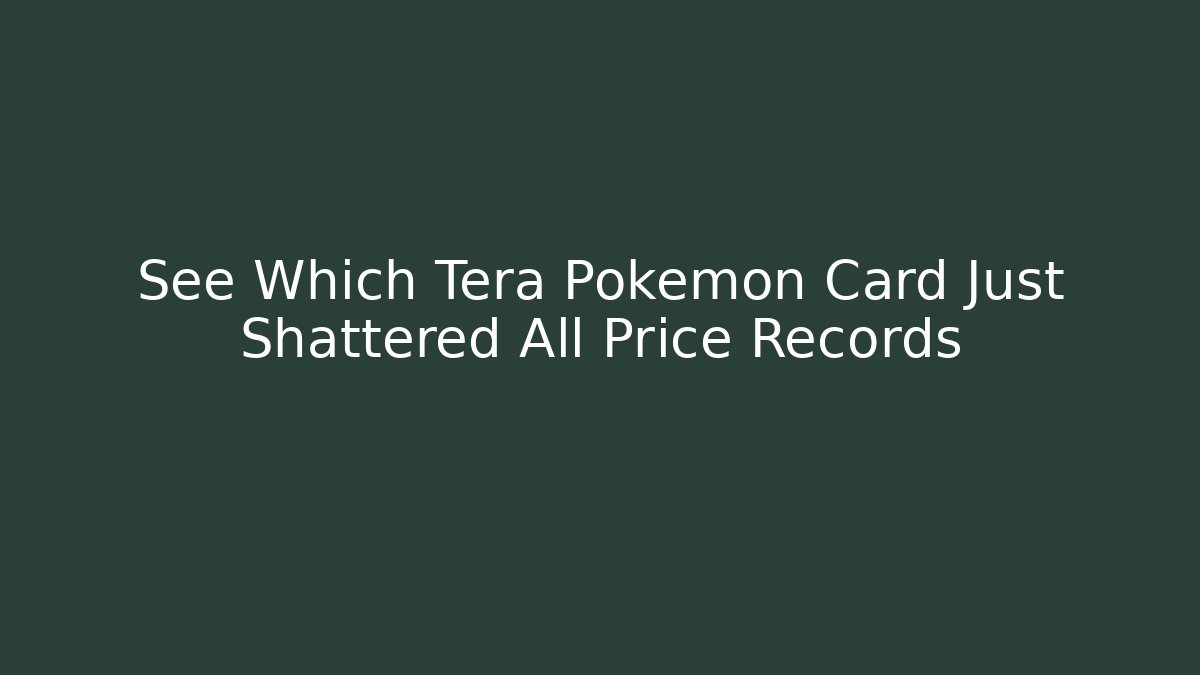 See Which Tera Pokémon Card Just Shattered All Price Records