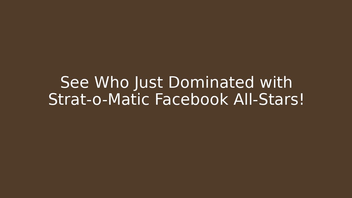 See Who Just Dominated with Strat-o-Matic Facebook All-Stars!