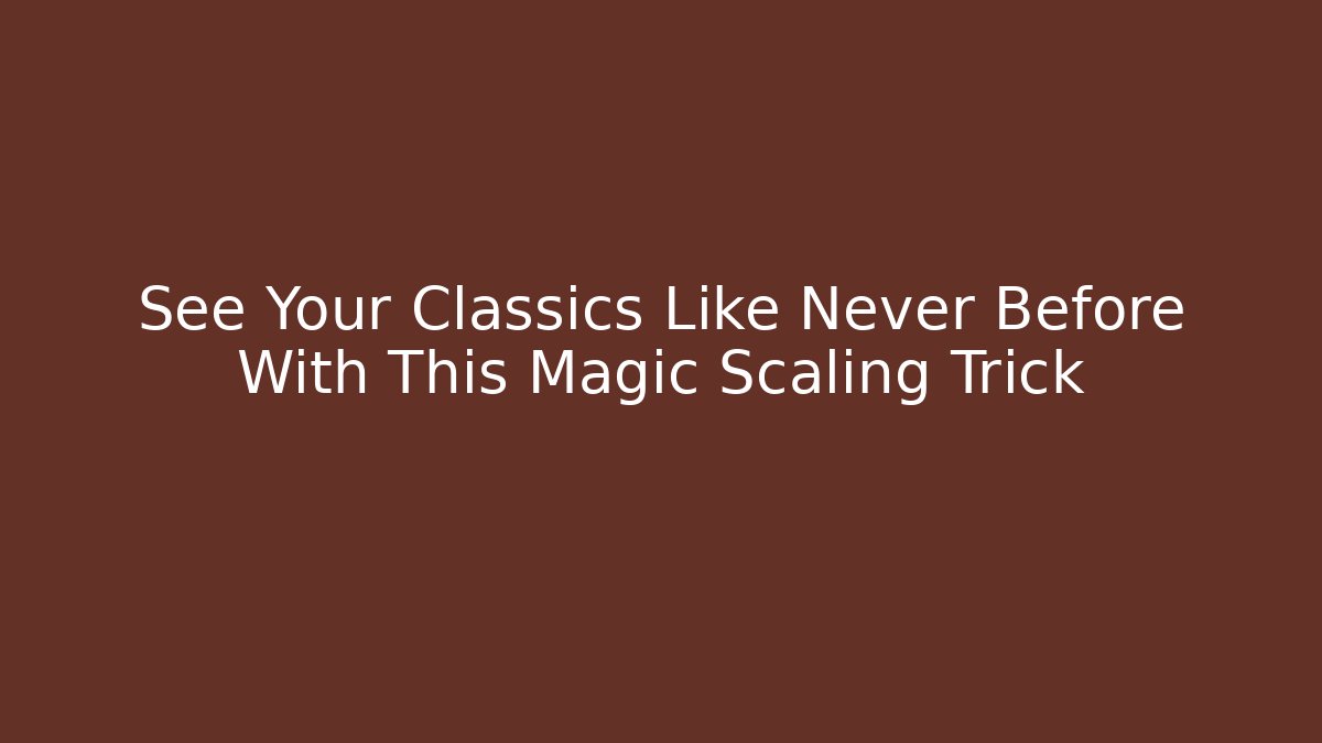 See Your Classics Like Never Before With This Magic Scaling Trick - Create More Assets