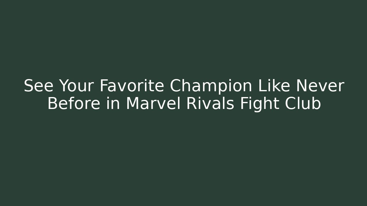 See Your Favorite Champion Like Never Before in Marvel Rivals Fight Club