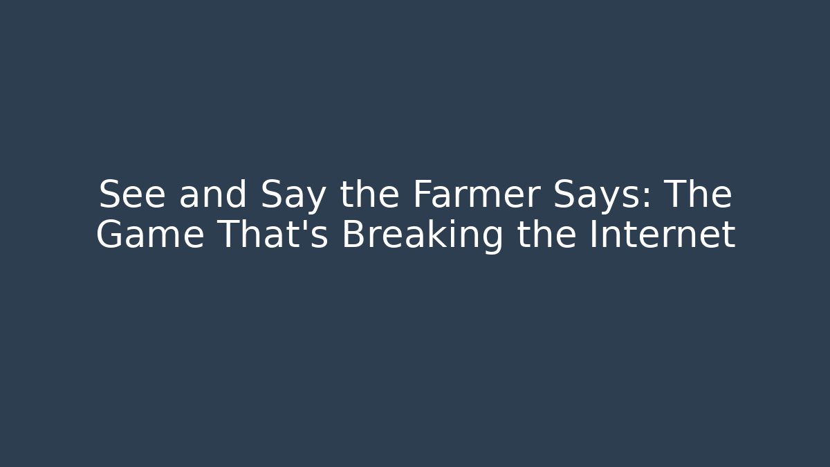 See and Say the Farmer Says: The Game That’s Breaking the Internet