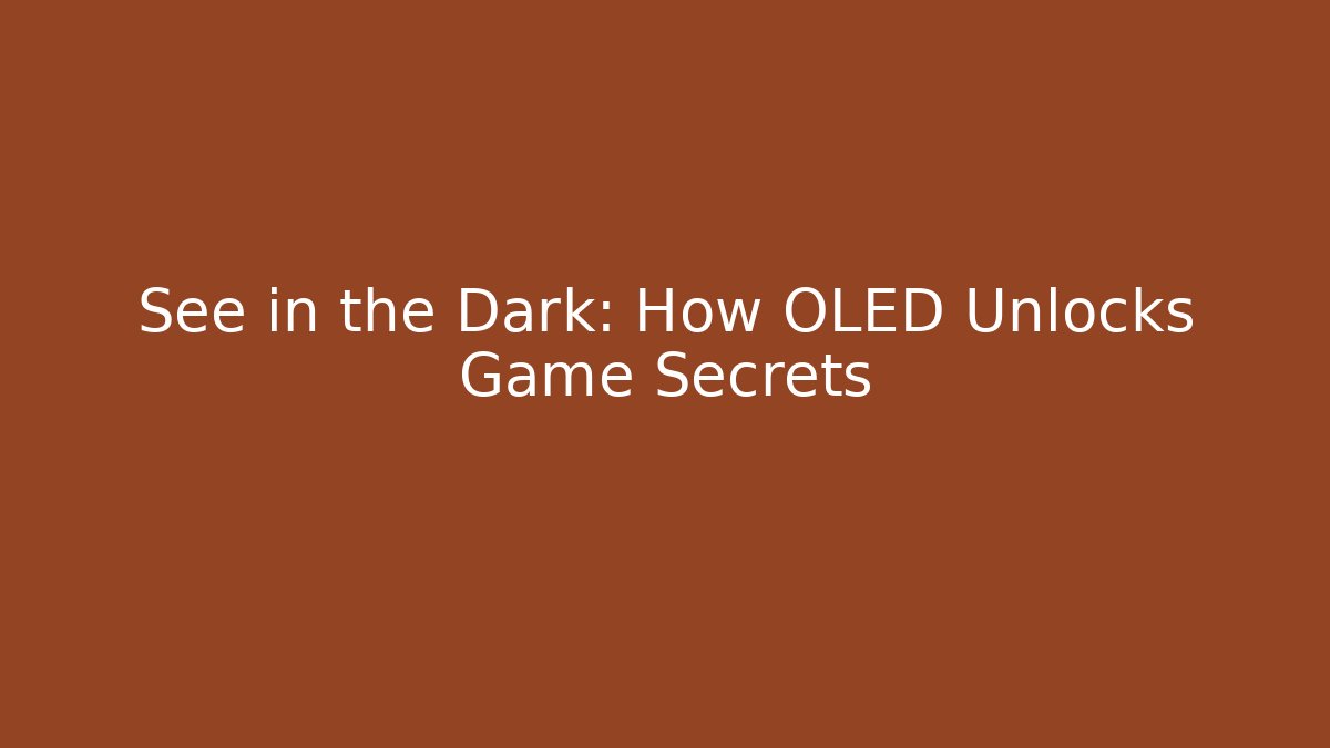 See in the Dark: How OLED Unlocks Game Secrets - Create More Assets