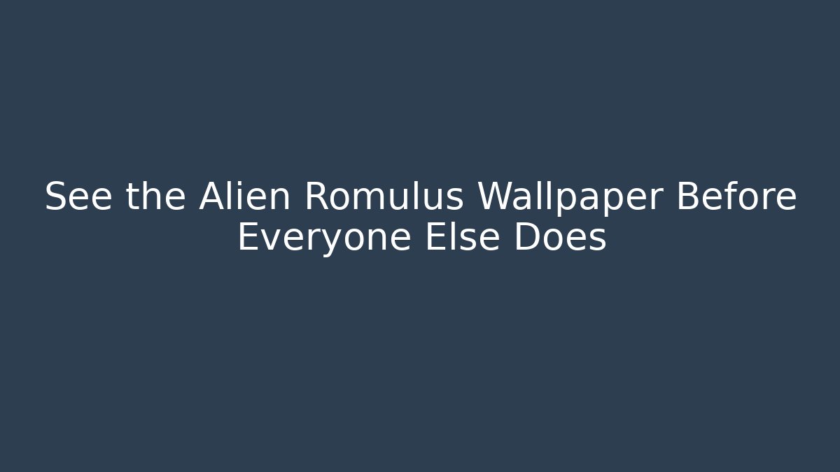 See the Alien Romulus Wallpaper Before Everyone Else Does