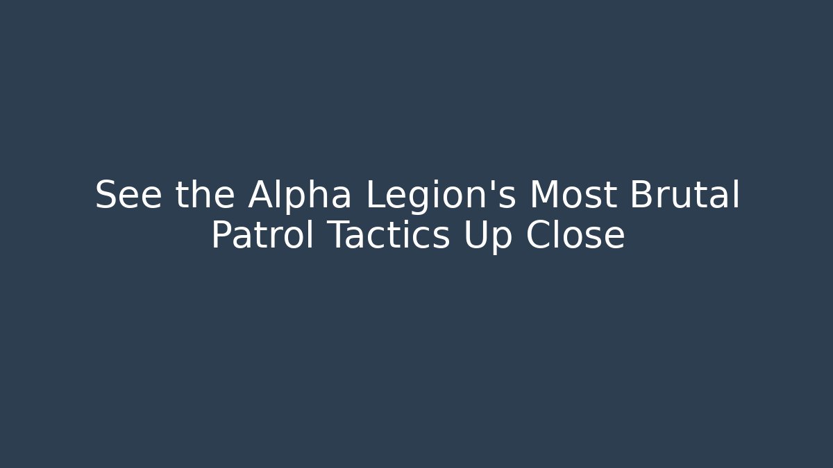 See the Alpha Legion's Most Brutal Patrol Tactics Up Close