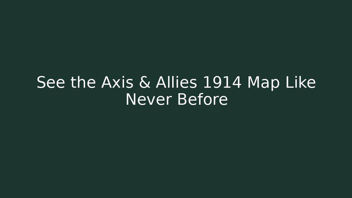 See the Axis & Allies 1914 Map Like Never Before - Create More Assets