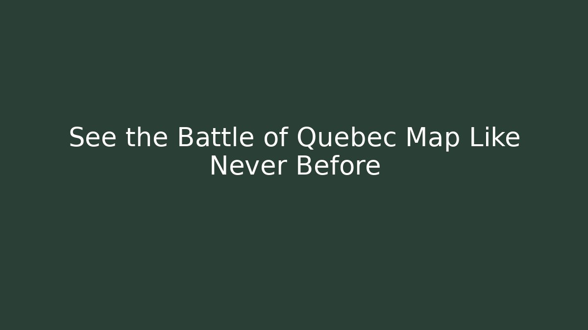 See the Battle of Quebec Map Like Never Before