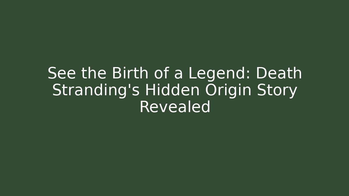 See the Birth of a Legend: Death Stranding's Hidden Origin Story Revealed