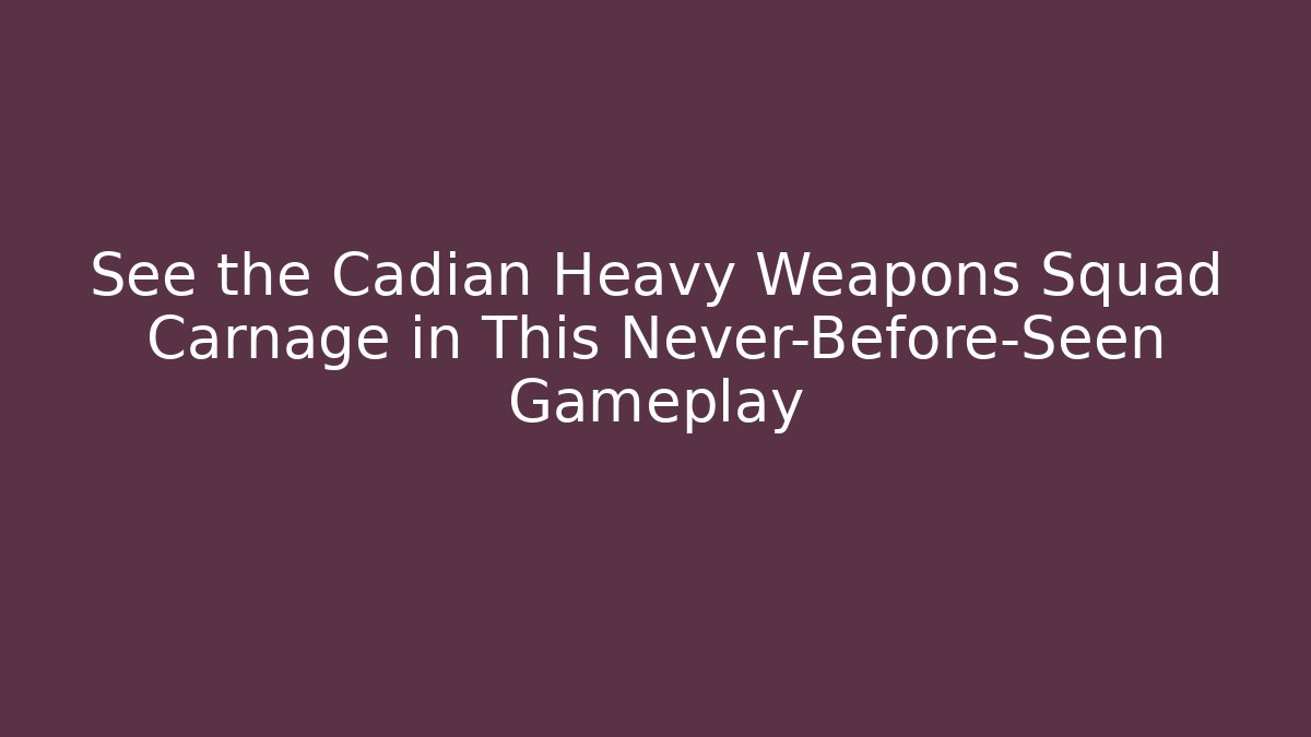 See the Cadian Heavy Weapons Squad Carnage in This Never-Before-Seen Gameplay