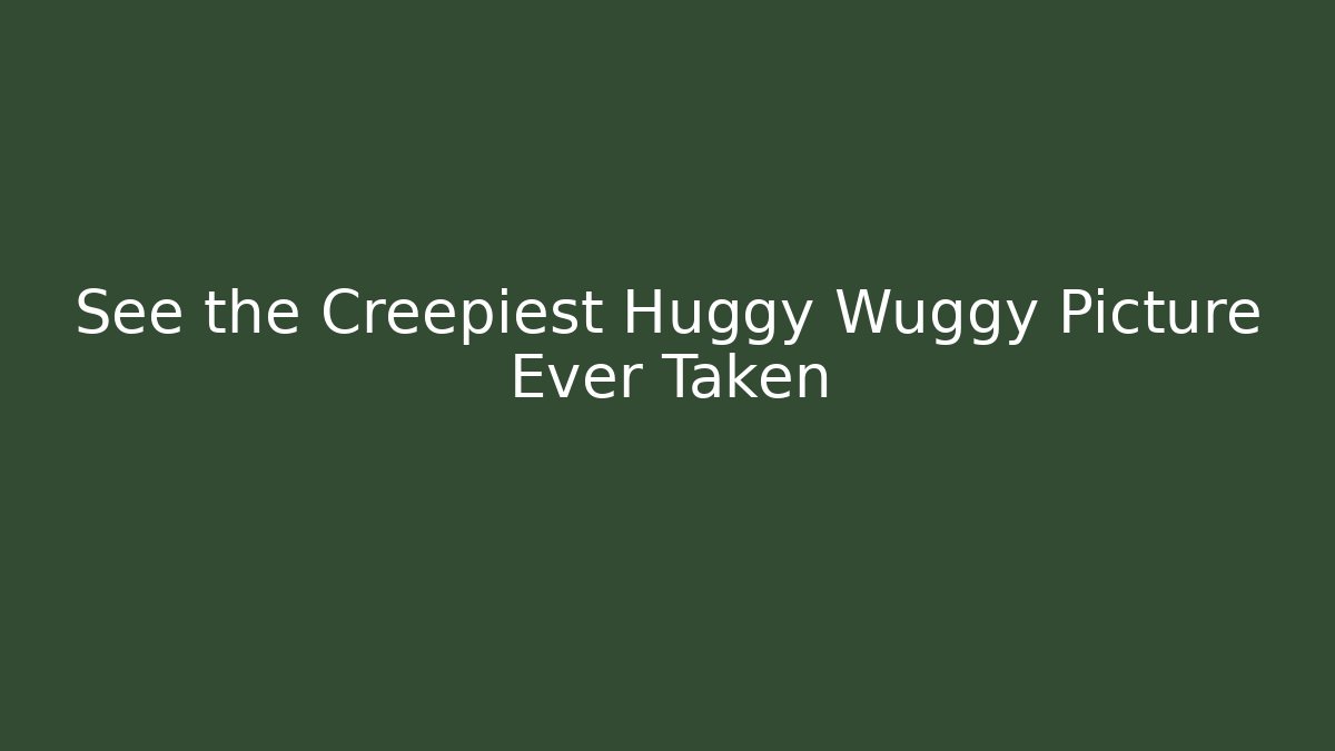 See the Creepiest Huggy Wuggy Picture Ever Taken