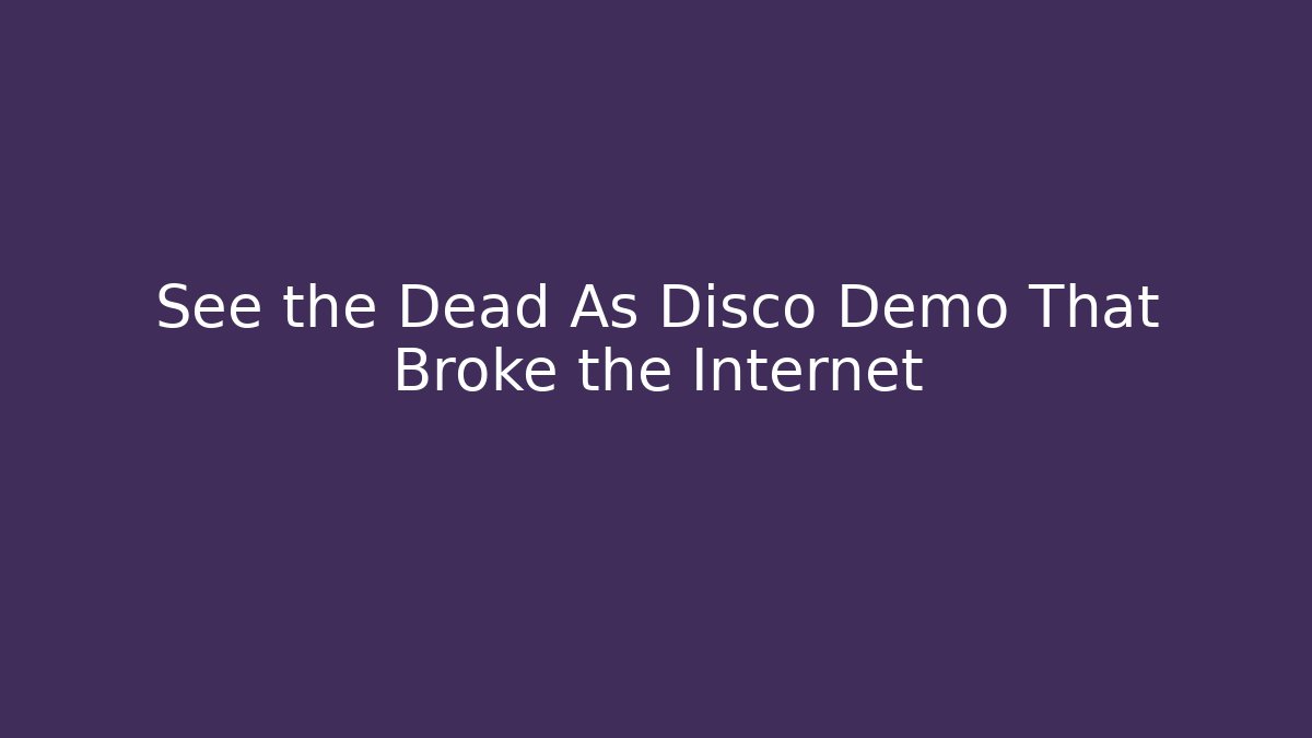 See the Dead As Disco Demo That Broke the Internet - Create More Assets