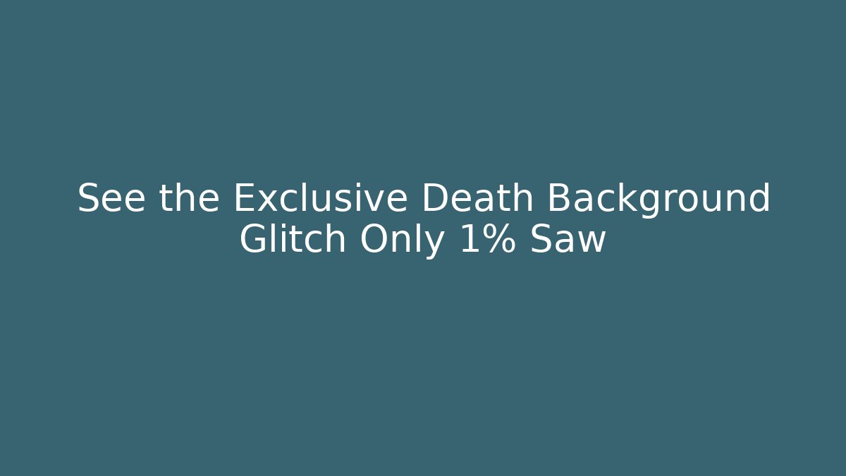 See the Exclusive Death Background Glitch Only 1% Saw - Create More Assets