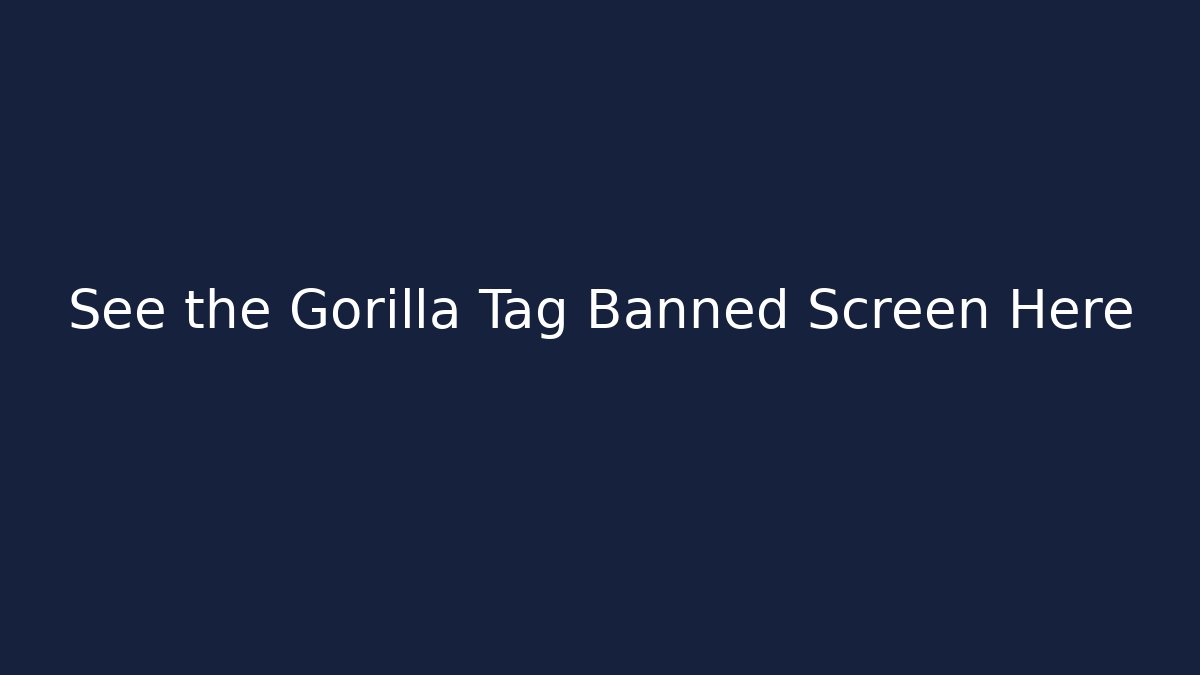 See the Gorilla Tag Banned Screen Here