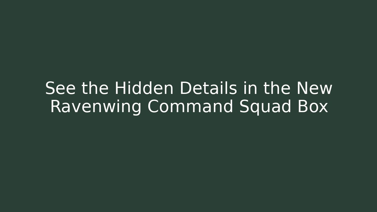 See the Hidden Details in the New Ravenwing Command Squad Box