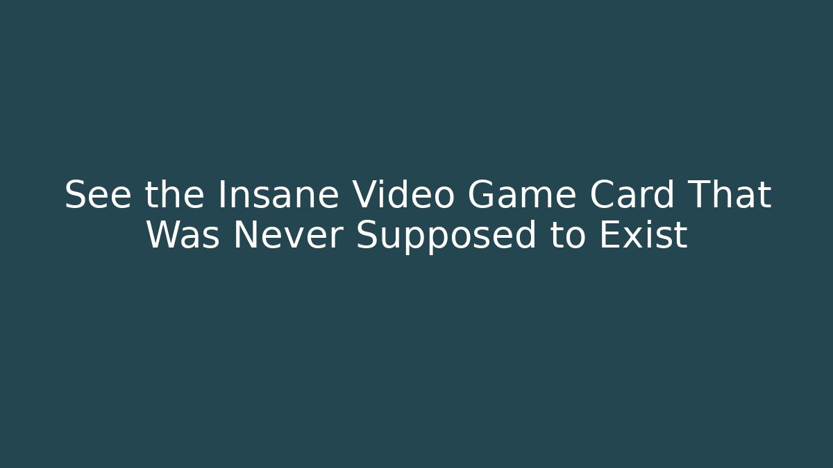 See the Insane Video Game Card That Was Never Supposed to Exist