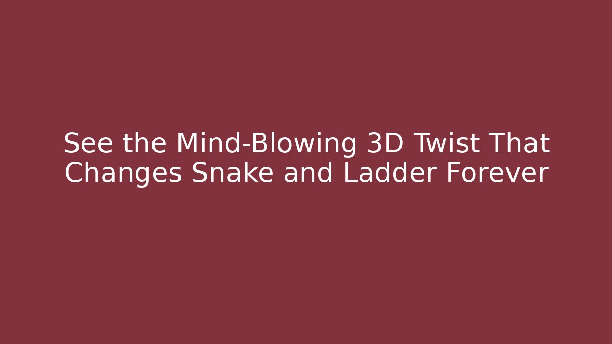 See the Mind-Blowing 3D Twist That Changes Snake and Ladder Forever