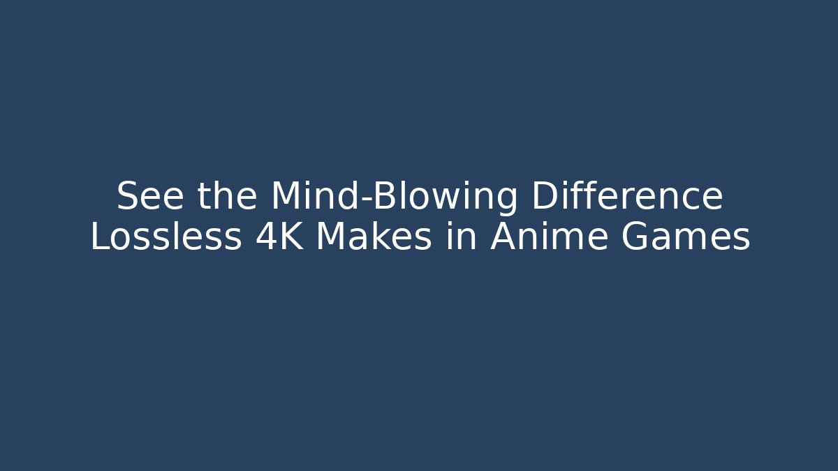 See the Mind-Blowing Difference Lossless 4K Makes in Anime Games