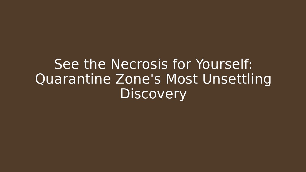 See the Necrosis for Yourself: Quarantine Zone’s Most Unsettling Discovery