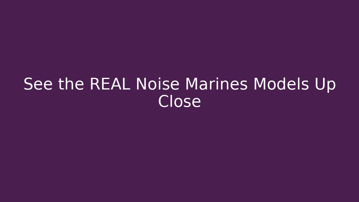 See the REAL Noise Marines Models Up Close