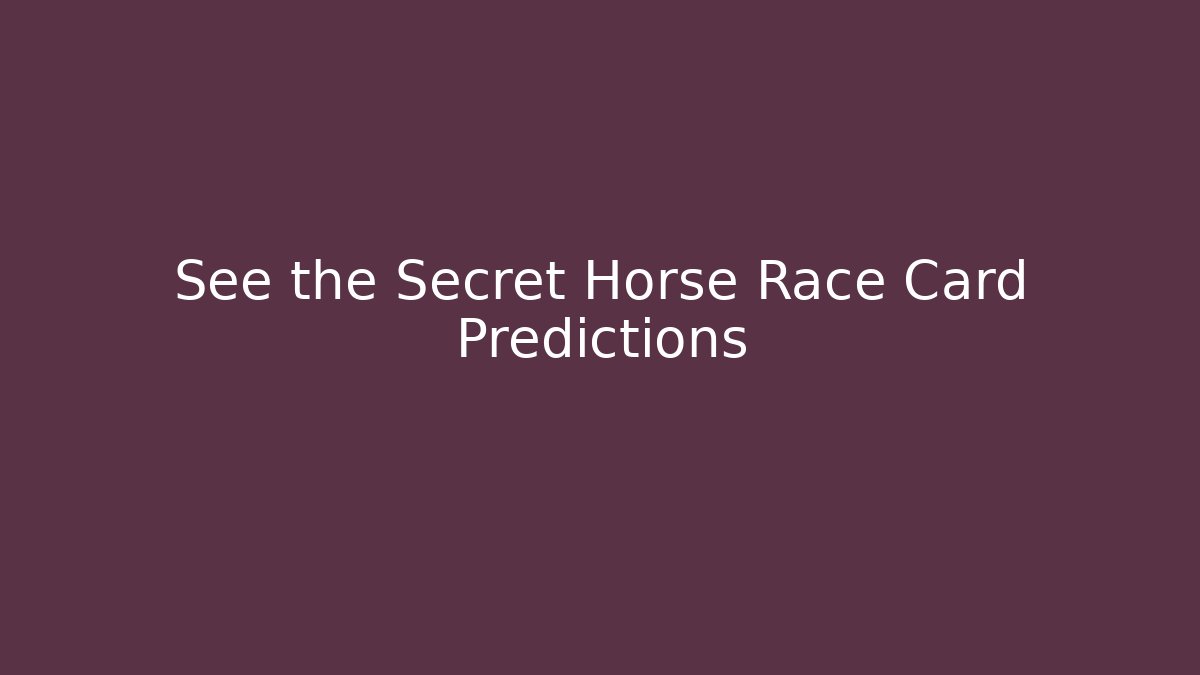 See the Secret Horse Race Card Predictions