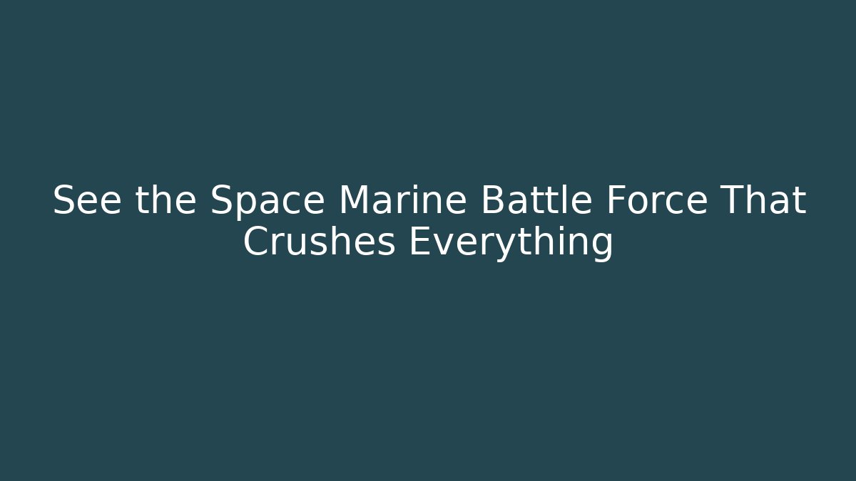 See the Space Marine Battle Force That Crushes Everything