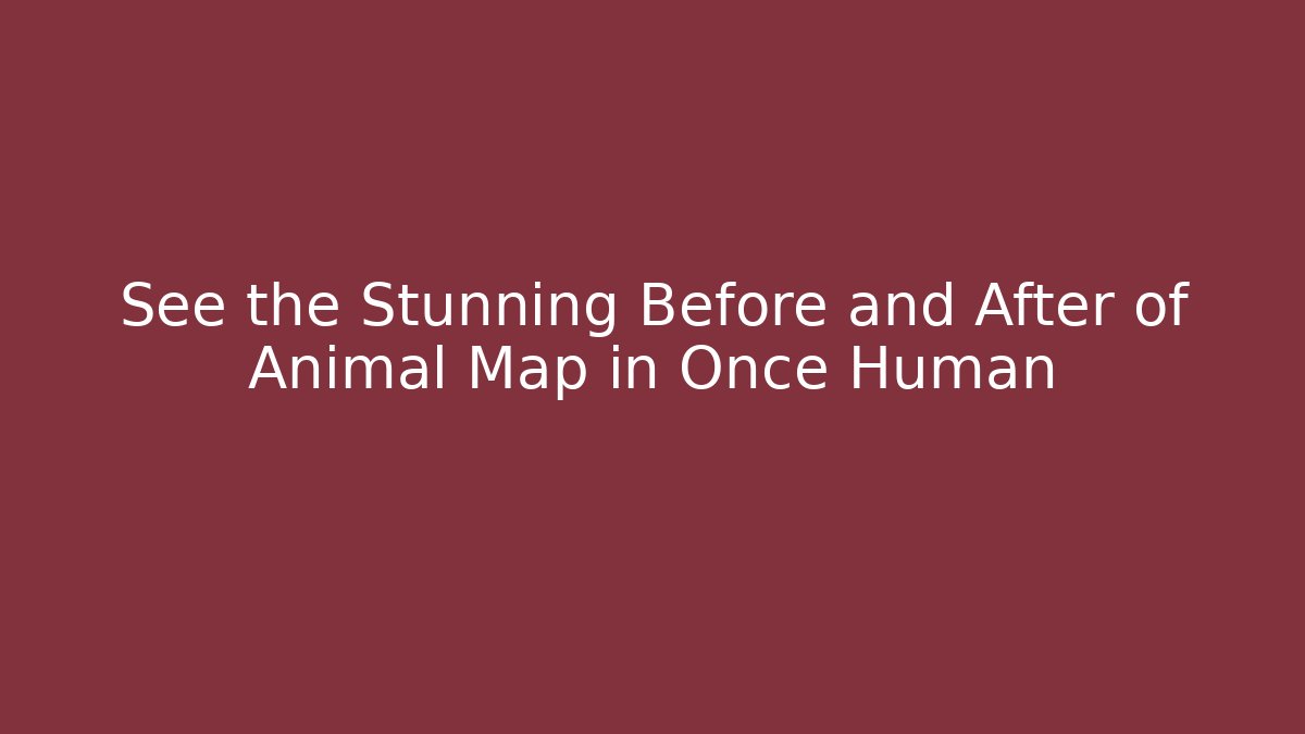 See the Stunning Before and After of Animal Map in Once Human